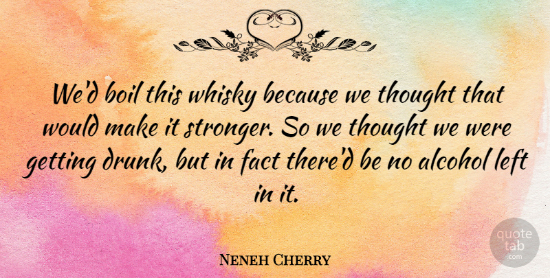 Neneh Cherry Quote About Boil, Fact, Left, Whisky: Wed Boil This Whisky Because...