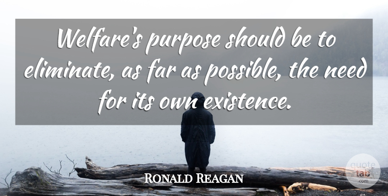 Ronald Reagan Quote About President, Needs, Purpose: Welfares Purpose Should Be To...