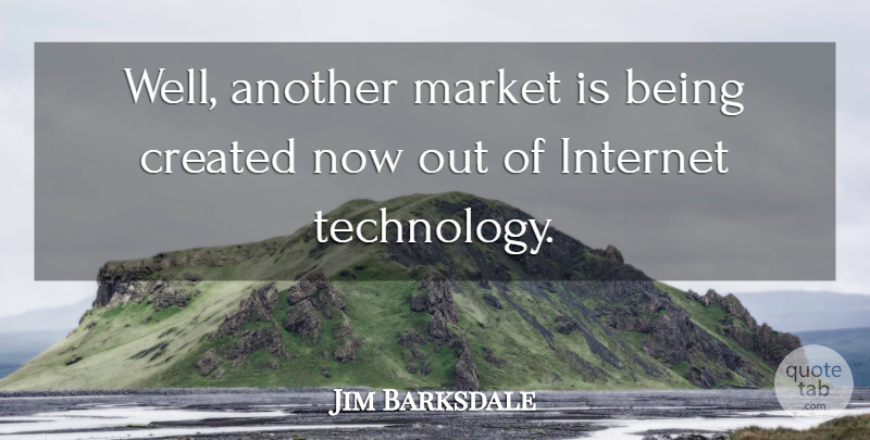 Jim Barksdale Quote About American Businessman, Created: Well Another Market Is Being...