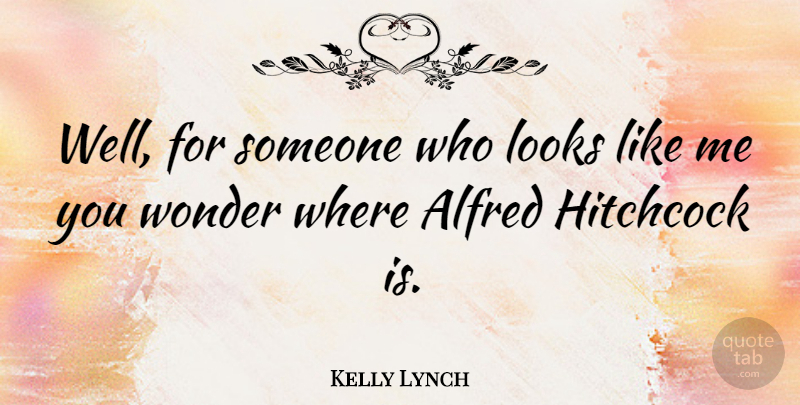 Kelly Lynch Quote About Looks, Wonder, Wells: Well For Someone Who Looks...