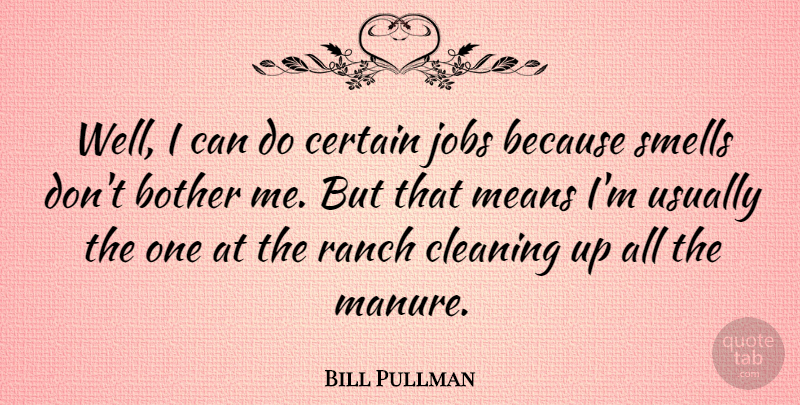 Bill Pullman Quote About Jobs, Mean, Smell: Well I Can Do Certain...