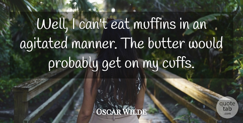 Oscar Wilde Quote About Cuffs, Muffins, Importance Of Being Earnest: Well I Cant Eat Muffins...