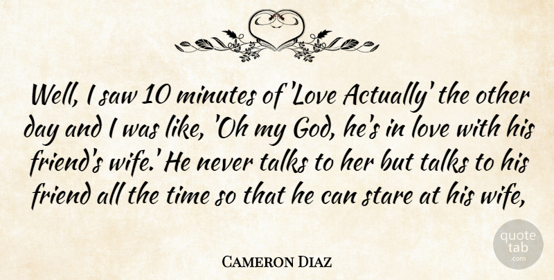Cameron Diaz Quote About Friend, Love, Minutes, Saw, Stare: Well I Saw 10 Minutes...