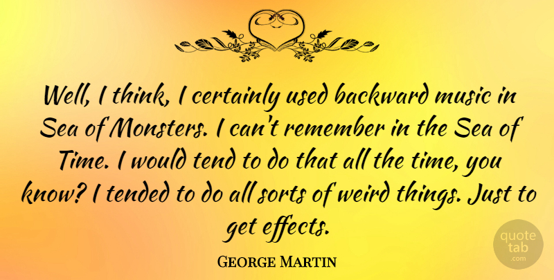 George Martin Quote About Backward, Certainly, Music, Remember, Sorts: Well I Think I Certainly...