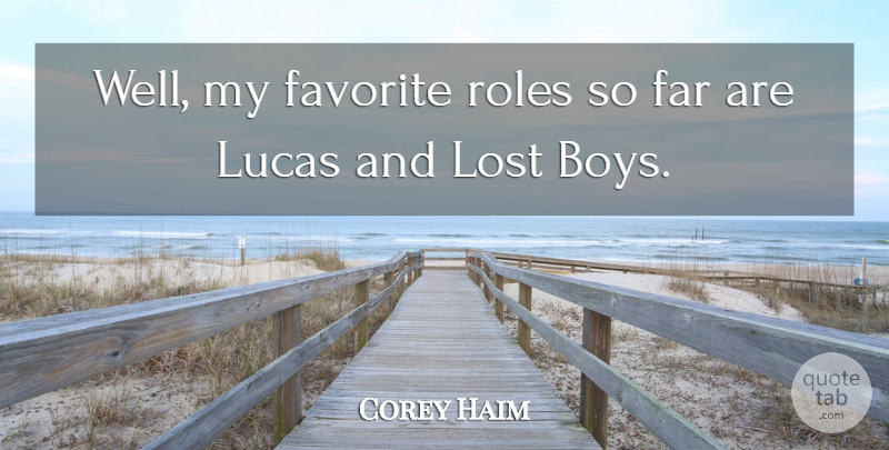 Corey Haim Quote About Boys, Roles, My Favorite: Well My Favorite Roles So...
