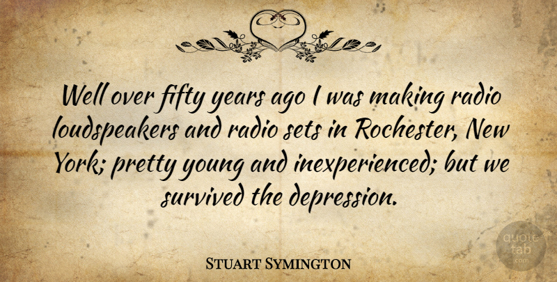 Stuart Symington Quote About Depression, New York, Years: Well Over Fifty Years Ago...
