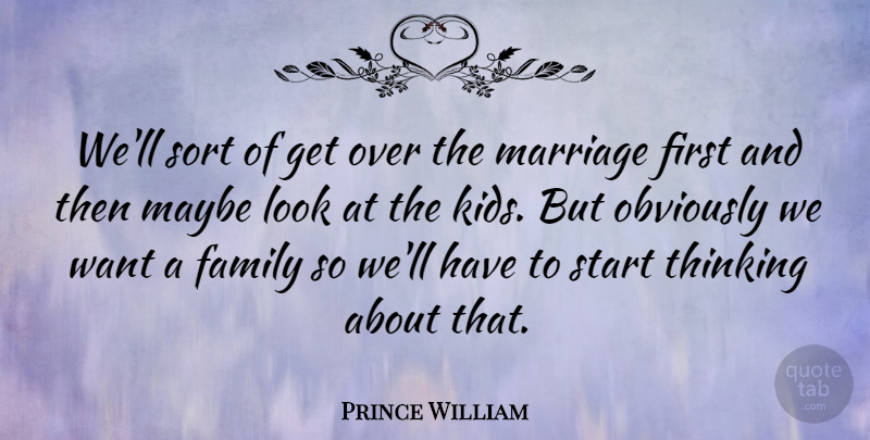 Prince William Quote About Family, Kids, Thinking: Well Sort Of Get Over...