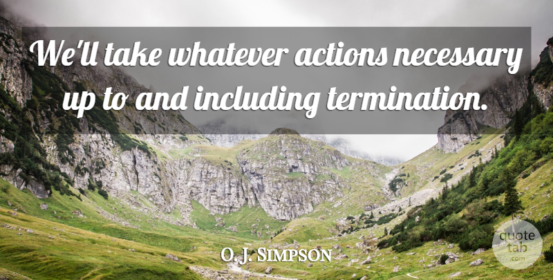 O. J. Simpson Quote About Actions, Including, Necessary, Whatever: Well Take Whatever Actions Necessary...
