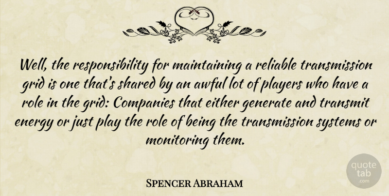 Spencer Abraham Quote About Awful, Companies, Either, Generate, Grid: Well The Responsibility For Maintaining...