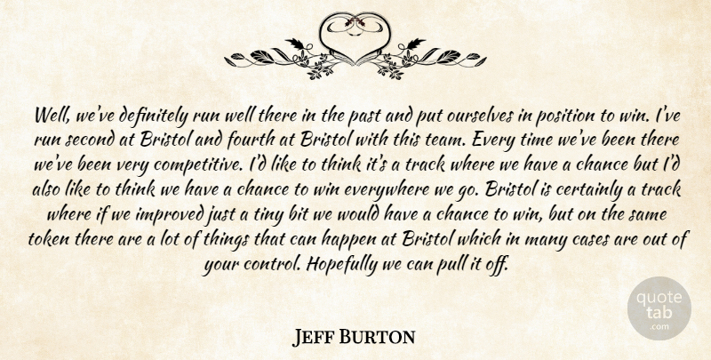 Jeff Burton Quote About Bit, Bristol, Cases, Certainly, Chance: Well Weve Definitely Run Well...