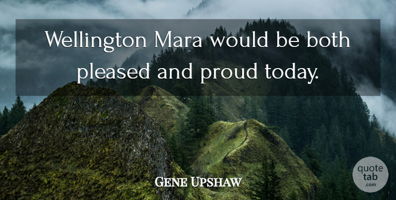 Gene Upshaw Quote About Both, Pleased, Proud: Wellington Mara Would Be Both...