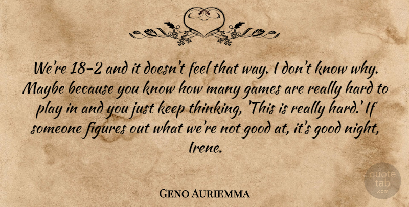 Geno Auriemma Quote About Figures, Games, Good, Hard, Maybe: Were 18 2 And It...