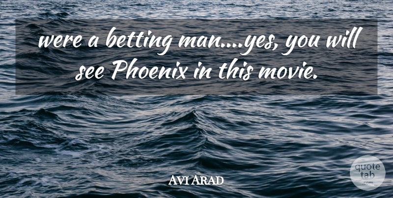 Avi Arad Quote About Betting, Phoenix: Were A Betting Man Yes...