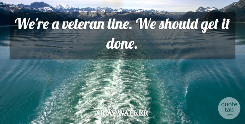Clay Walker Quote About Veteran: Were A Veteran Line We...