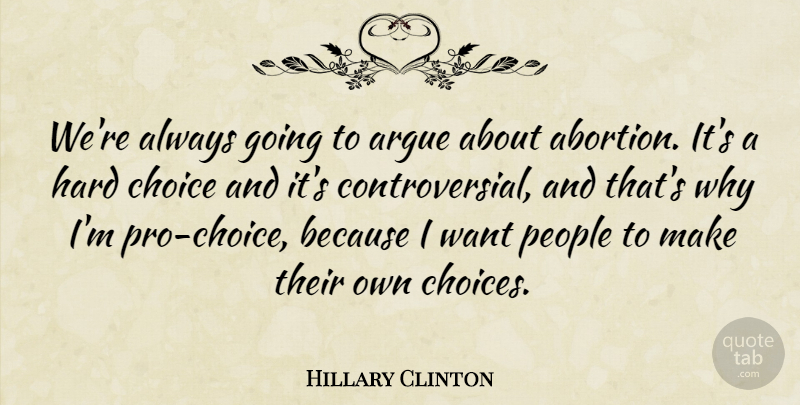 Hillary Clinton Quote About People, Abortion, Choices: Were Always Going To Argue...