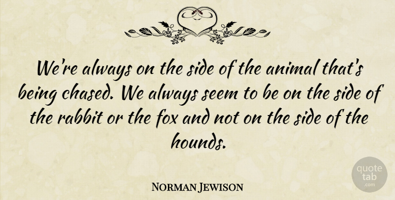 Norman Jewison Quote About Animal, Rabbits, Totems: Were Always On The Side...