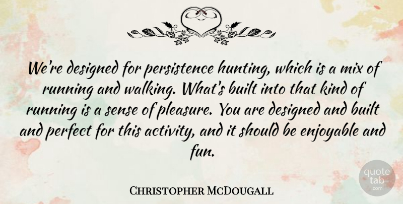 Christopher McDougall Quote About Built, Designed, Enjoyable, Mix, Running: Were Designed For Persistence Hunting...