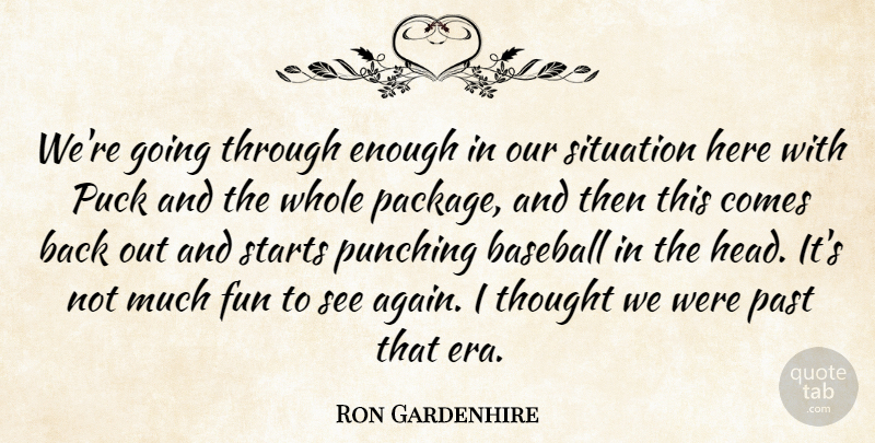 Ron Gardenhire Quote About Baseball, Fun, Past, Puck, Punching: Were Going Through Enough In...