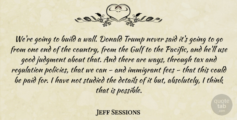 Jeff Sessions Quote About Country, Wall, Thinking: Were Going To Build A...