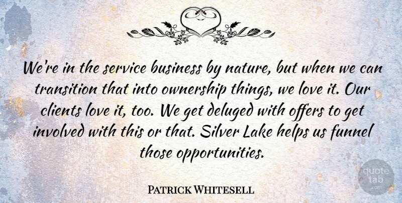 Patrick Whitesell Quote About Business, Clients, Helps, Involved, Lake: Were In The Service Business...