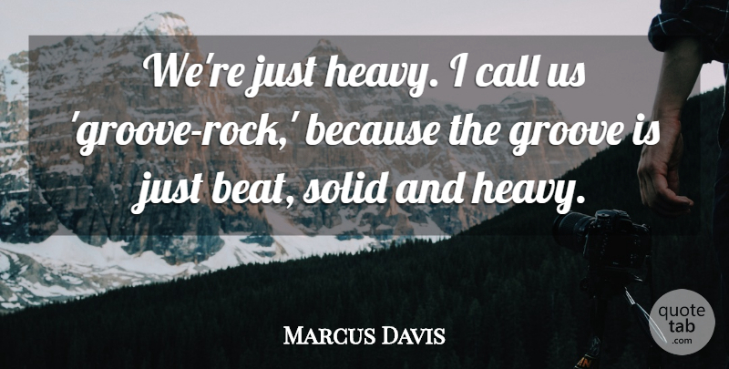 Marcus Davis Quote About Call, Groove, Solid: Were Just Heavy I Call...
