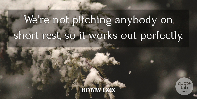 Bobby Cox Quote About Anybody, Pitching, Rest, Short, Works: Were Not Pitching Anybody On...