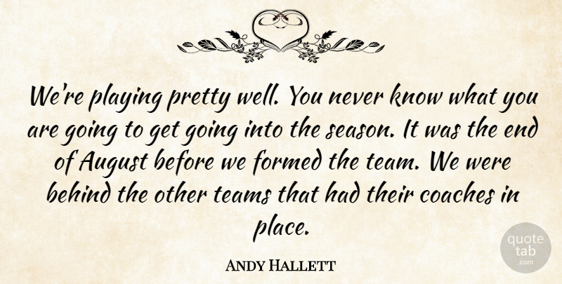 Andy Hallett Quote About August, Behind, Coaches, Formed, Playing: Were Playing Pretty Well You...