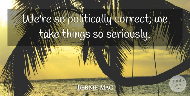 Bernie Mac Quote About undefined: Were So Politically Correct We...