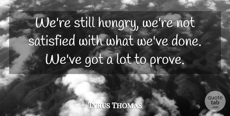 Tyrus Thomas Quote About Satisfied: Were Still Hungry Were Not...