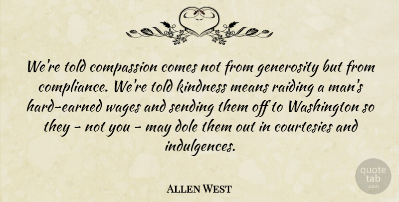 Allen West Quote About Courtesies, Dole, Generosity, Means, Sending: Were Told Compassion Comes Not...
