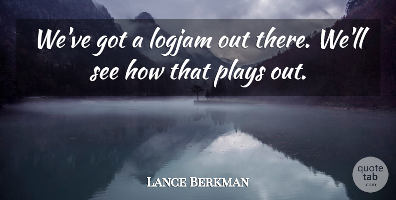 Lance Berkman Quote About Plays: Weve Got A Logjam Out...
