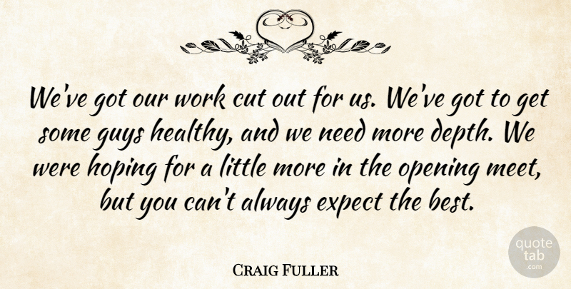Craig Fuller Quote About Cut, Expect, Guys, Hoping, Opening: Weve Got Our Work Cut...