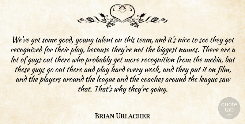 Brian Urlacher Quote About Biggest, Coaches, Guys, Hard, League: Weve Got Some Good Young...