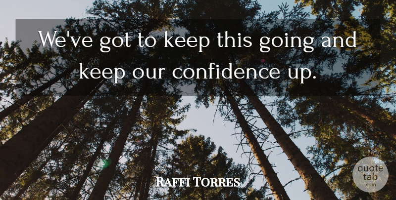 Raffi Torres Quote About Confidence: Weve Got To Keep This...