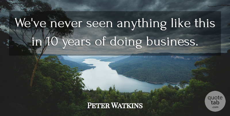 Peter Watkins Quote About Seen: Weve Never Seen Anything Like...