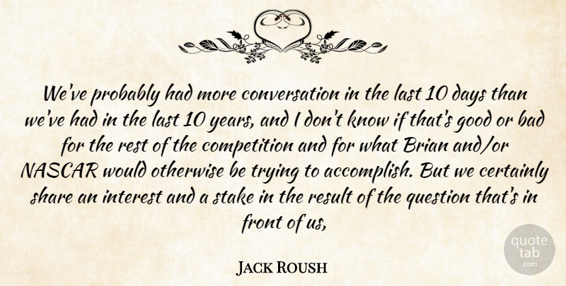 Jack Roush Quote About Bad, Brian, Certainly, Competition, Conversation: Weve Probably Had More Conversation...
