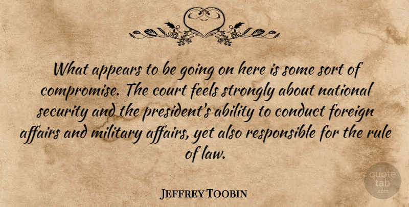 Jeffrey Toobin Quote About Ability, Affairs, Appears, Compromise, Conduct: What Appears To Be Going...