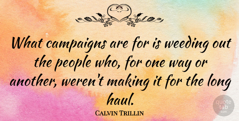 Calvin Trillin Quote About Weed, Long, People: What Campaigns Are For Is...