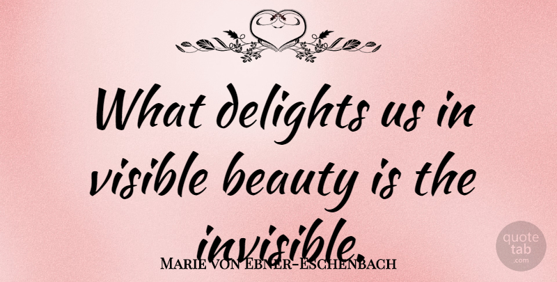 Marie von Ebner-Eschenbach Quote About Beauty, Science, Delight: What Delights Us In Visible...