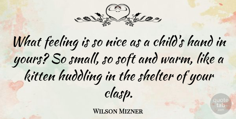 Wilson Mizner Quote About Children, Nice, Hands: What Feeling Is So Nice...