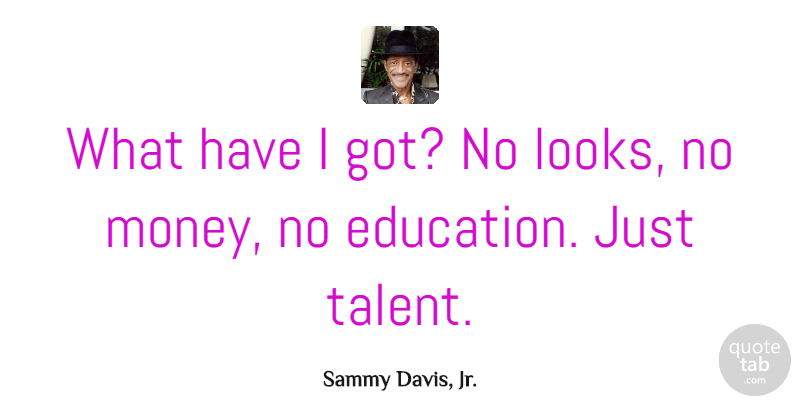 Sammy Davis, Jr. Quote About Music, Education, Money: What Have I Got No...