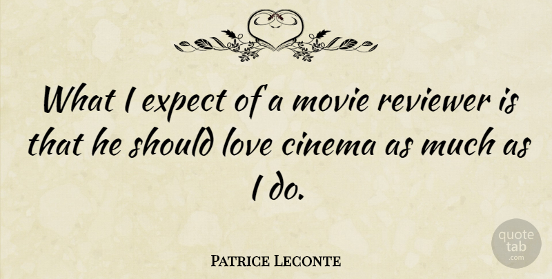 Patrice Leconte Quote About Cinema, Should, Reviewers: What I Expect Of A...