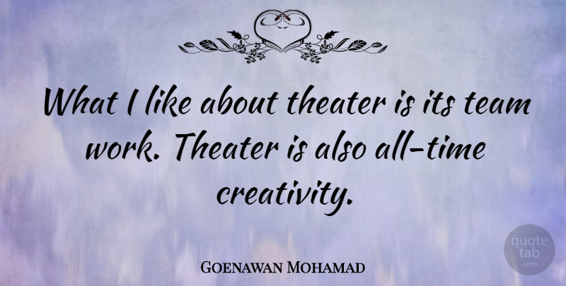 Goenawan Mohamad Quote About Team, Creativity, Theater: What I Like About Theater...