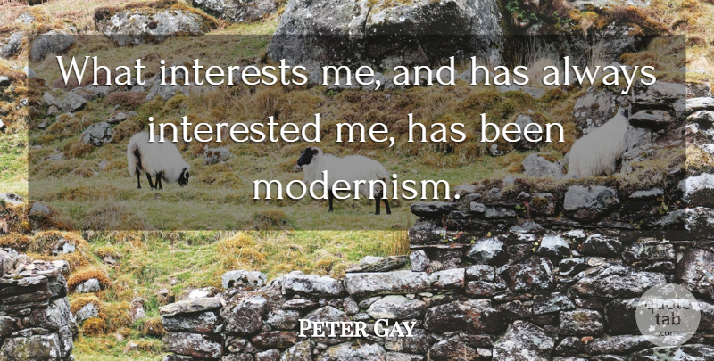 Peter Gay Quote About Interest, Modernism, Has Beens: What Interests Me And Has...