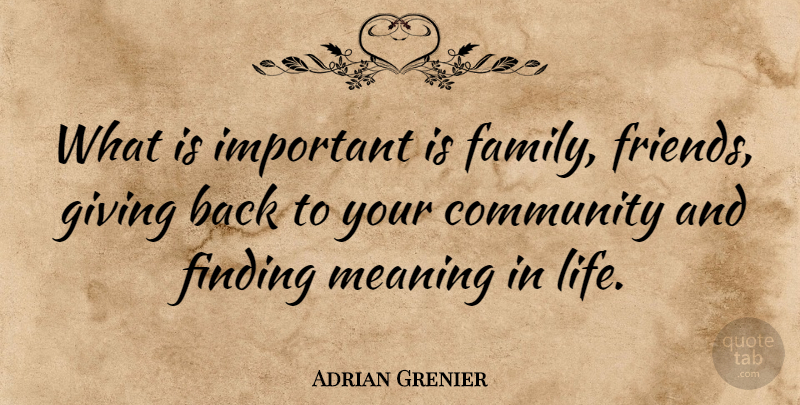 Adrian Grenier Quote About Giving, Community, Important: What Is Important Is Family...