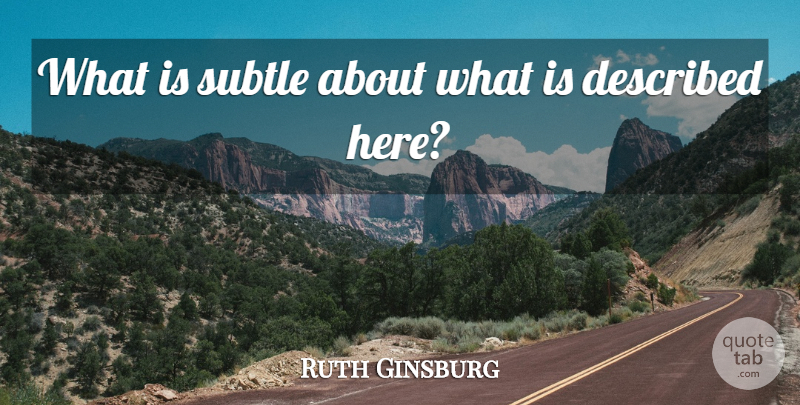 Ruth Ginsburg Quote About Subtle: What Is Subtle About What...