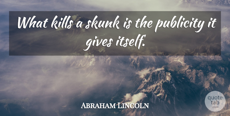 Abraham Lincoln Quote About Leadership, Humility, Giving: What Kills A Skunk Is...