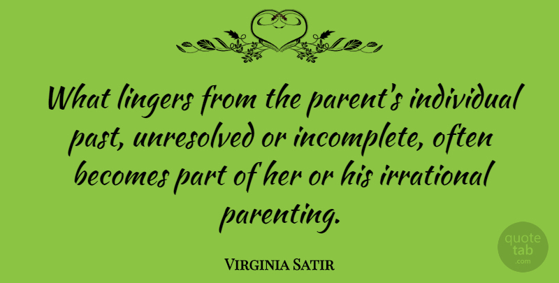 Virginia Satir Quote About Parenting, Past, Parenthood: What Lingers From The Parents...