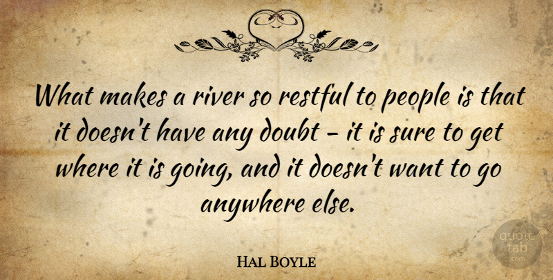 Hal Boyle Quote About Anywhere, Doubt, Nature, People, Sure: What Makes A River So...