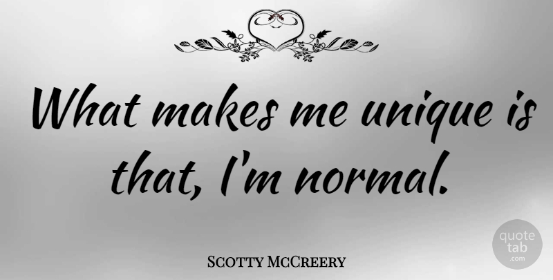Scotty McCreery Quote About Unique, Normal, Scotty: What Makes Me Unique Is...
